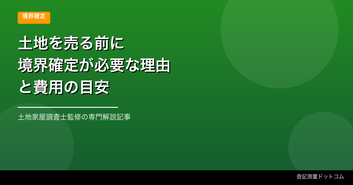 土地を売る前に境界確定が必要な理由と費用の目安
